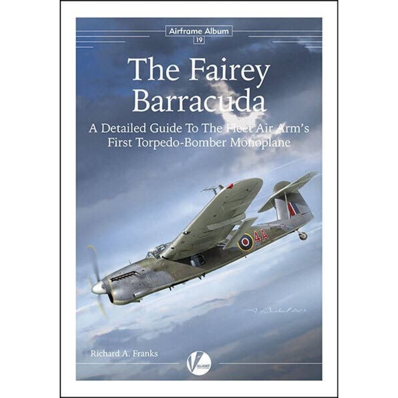 Airframe Album No 19 - The Fairey Barracuda - A Detailed Guide to the Fleet Air Arm's First Torpedo-Bomber Monoplane