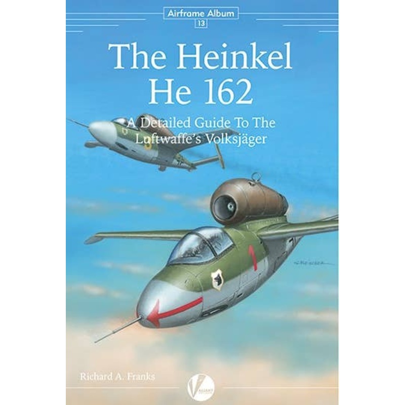 Airframe Album No.13: The Heinkel He 162, A Detailed Guide To The Luftwaffe's Volksjager