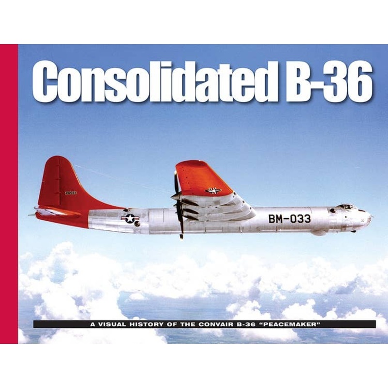 Consolidated B-36: A Visual History of the Convair B-36 "Peacemaker"